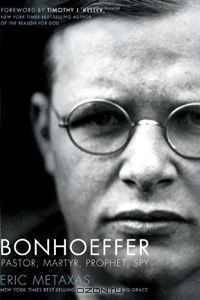 Bonhoeffer: Pastor, Martyr, Prophet, Spy