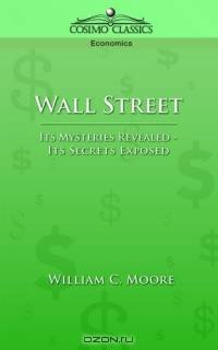 Wall Street: Its Mysteries Revealed-its Secrets Exposed