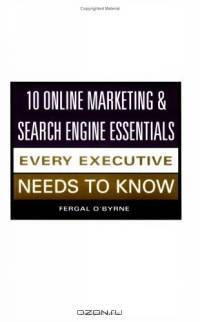 10 Online Marketing & Search Engine Essentials Every Executive Needs to Know