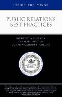 Inside the Minds: Public Relations Best Practices--Industry Insiders Offer Proven Tips for the Most Effective Communications Strategies (Inside the Minds)