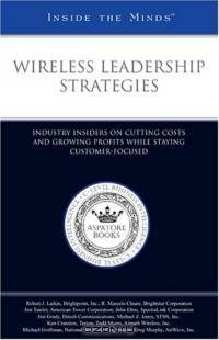 Wireless Leadership Strategies: Industry Insiders on Cutting Costs and Growing Profits while Staying Customer-Focused