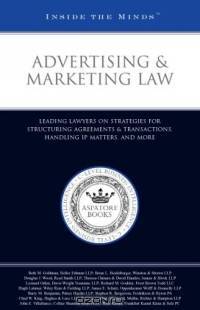 Advertising & Marketing Law: Leading Lawyers on Strategies for Structuring Agreements & Transactions, Handling IP Matters, and More (Inside the Minds)