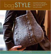Bag Style: 20 Inspirational Handbags, Totes, and Carry-Alls to Knit and Crochet