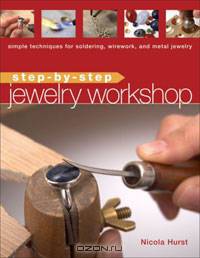 Step-by-Step Jewelry Workshop: Simple Techniques for Soldering, Wirework, and Metal Jewelry