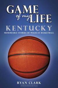 Kentucky: Memorable Stories of Wildcat Basketball (Game of My Life)