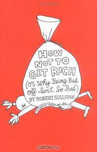 How Not to Get Rich: Or Why Being Bad Off Isn