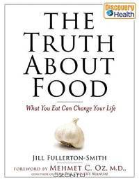 The Truth About Food: What You Eat Can Change Your Life