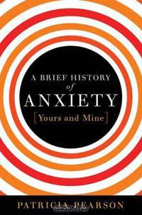 A Brief History of Anxiety...Yours and Mine