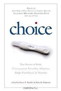 Choice: True Stories of Birth, Contraception, Infertility, Adoption, Single Parenthood, and Abortion