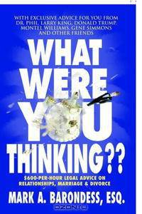 What Were You Thinking? $600-per-Hour Legal Advice on Relationships, Marriage and Divorce