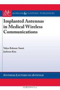 Implanted Antennas in Medical Wireless Communications (Synthesis Lectures on Antennas and Propagation)