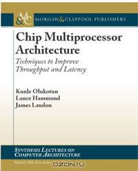 Chip Multiprocessor Architecture: Techniques to Improve Throughput and Latency