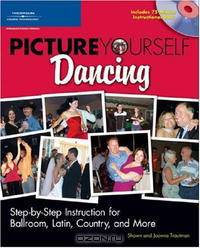 Picture Yourself Dancing: Step-by-Step Instruction for Ballroom, Latin, Country, and More
