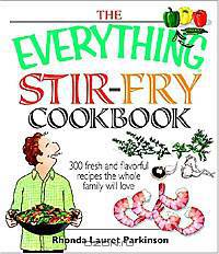 The Everything Stir-fry Cookbook: 300 Fresh and Flavorful Recipes the Whole Family Will Love