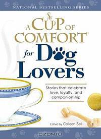 Cup of Comfort for Dog Lovers: Stories That Celebrate Love, Loyality, and Companionship
