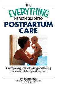 The Everything Health Guide to Postpartum Care: A Complete Guide to Looking and Feeling Great After Delivery and Beyond