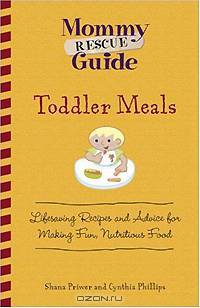Toddler Meals: Lifesaving Recipes and Advice for Making Fun, Nutritious Food