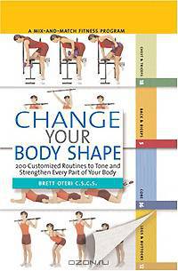 Change Your Body Shape: 200 Customized Routines To Tone And Strengthen Every Part Of Your Body
