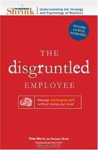 The Business Shrink The Disgruntled Employee: Manage Challenging Staff Without Losing Your Mind (Business Shrink, Understanding the Strategy and Psychology of Business)