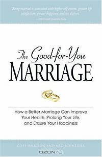 The Good-for-You Marriage: How Being Married Can Improve Your Health, Prolong Your Life, and Ensure Your Happiness