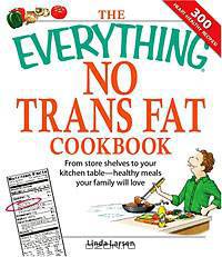 The Everything No Trans Fats Cookbook: From Store Shelves to Your Kitchen Table-Healthy Meals Your Family Will Love