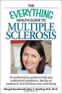 The Everything Health Guide to Multiple Sclerosis: An authoritative guide to help you understand symptoms, decide on treatment, and enhance your well-being (Everything Series)