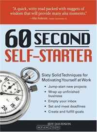60 Second Self-Starter: Sixty Solid Techniques to get motivated, get organized, and get going in the workplace.