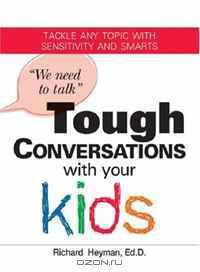 We Need To Talk Tough Conversations With Your Kids: From Sex to Family Values Tackle Any Topic with Sensitivity and Smarts