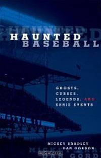 Haunted Baseball: Ghosts, Curses, Legends, and Eerie Events