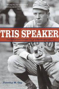 Tris Speaker: The Rough-and-Tumble Life of a Baseball Legend