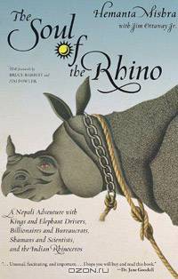 The Soul of the Rhino: A Nepali Adventure with Kings and Elephant Drivers, Billionaires and Bureaucrats, Shamans and Scientists and the Indian Rhinoceros