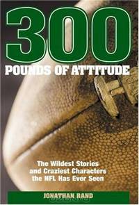 300 Pounds of Attitude: The Wildest Stories and Craziest Characters the NFL Has Ever Seen