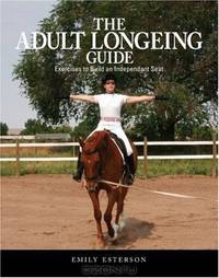 The Adult Longeing Guide: Exercises to Build an Independent Seat