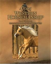 Living Western Horsemanship: Personal Narratives by Leading Horsemen of the American West