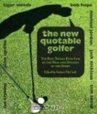 The New Quotable Golfer: The Best Things Ever Said by the Pros and Duffers of the Sport (Quotable)