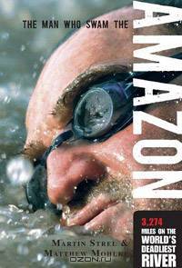 The Man Who Swam the Amazon: 3,274 Miles on the World