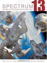 Spectrum 13: The Best in Contemporary Fantastic Art (Spectrum (Underwood Books))