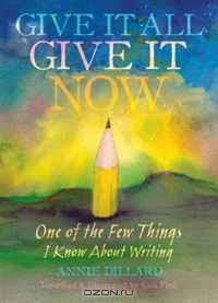 Give It All, Give It Now: One of the Few Things I Know About Writing