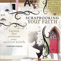 Scrapbooking Your Faith: Layouts That Celebrate Your Spiritual Beliefs