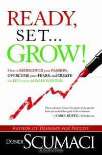 Ready, Set...Grow!: How to Rediscover Your Passion, Overcome your Fears, and Create the Life You