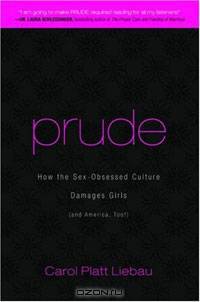 Prude: How the Sex-Obsessed Culture Damages Girls