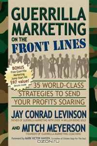 Guerrilla Marketing on the Front Lines: 35 World-Class Strategies to Send Your Profits Soaring