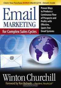 Email Marketing for Complex Sales Cycles: Proven Ways to Produce a Continuous Flow of Prospects and Profits with Effective Spam-Free Email System