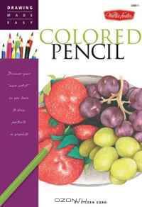 Drawing Made Easy: Colored Pencil: Discover your "inner artist" as you learn to draw a range of popular subjects in colored pencil