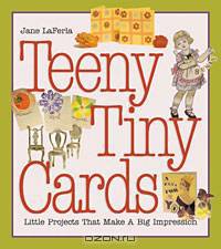 Teeny Tiny Cards: Little Projects That Make a Big Impression