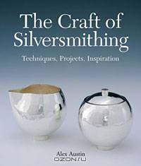The Craft of Silversmithing: Techniques, Projects, Inspiration