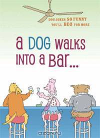 A Dog Walks into a Bar... Dog Jokes So Funny You