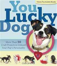 You Lucky Dog: More Than 30 Craft Projects to Unleash Your Pup