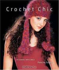 Crochet Chic: 30 Scarves, Hats & Bags