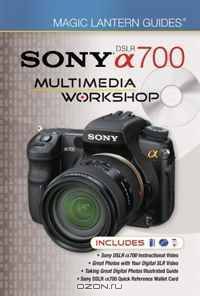 Magic Lantern Guides: Sony DSLR a700 Multimedia Workshop